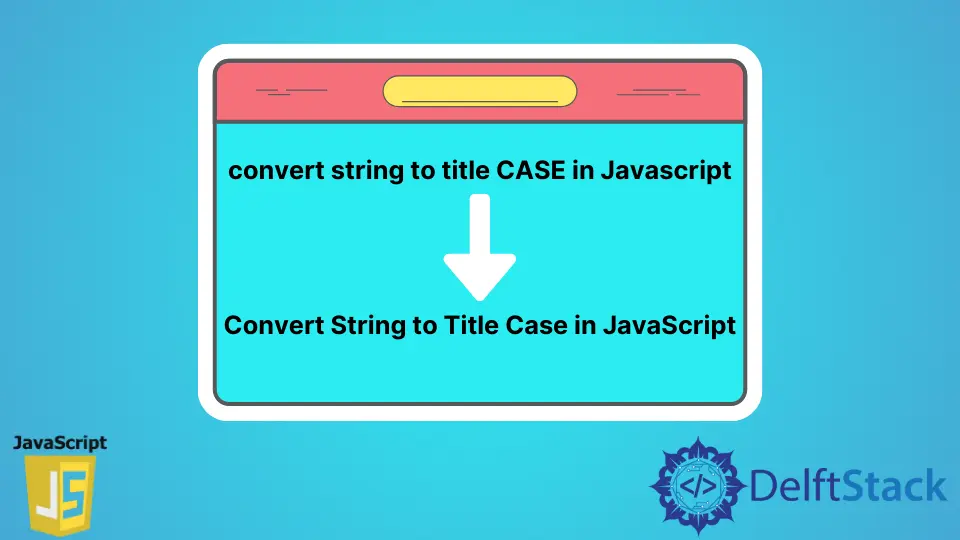 在 JavaScript 中将字符串转换为标题大小写